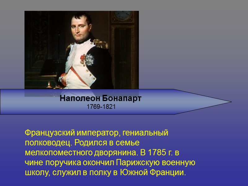 Наполеон Бонапарт  1769-1821 Французский император, гениальный полководец. Родился в семье мелкопоместного дворянина. В